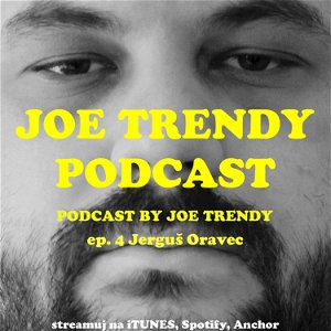 Joe Trendy podcast ep. 4 - Jerguš Oravec