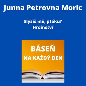 Junna Petrovna Moric - Slyšíš mě, ptáku? + Hrdinství