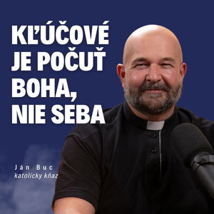 Kľúčové je počuť Boha, nie seba _ kňaz Ján Buc / Slovo+ podcast #31