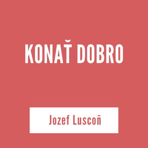 KONAŤ DOBRO | Jozef Luscoň