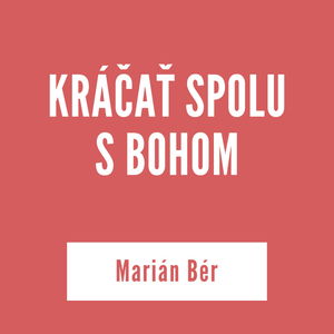 KRÁČAŤ SPOLU S BOHOM | Marián Bér