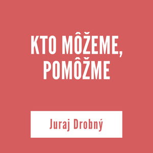 KTO MÔŽEME, POMÔŽME | Juraj Drobný