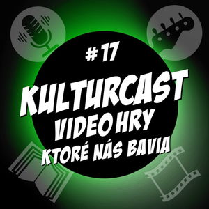 Kulturcast #17 - Videohry, ktoré nás bavia