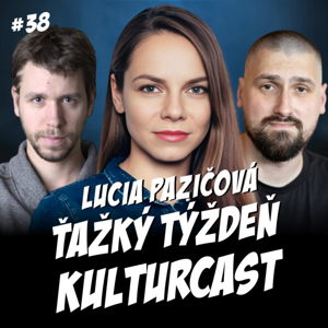 Kulturcast #38 - Ťažký týždeň - Hosť: Lucia Pazičová