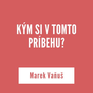 KÝM SI V TOMTO PRÍBEHU | Marek Vaňuš