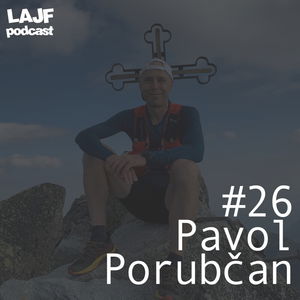 LAJF #26 - Pavol Porubčan: O ultra behu, tréningu a traťových rekordoch na slovenských diaľkových trasách