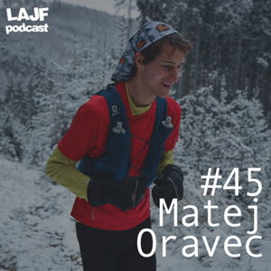 LAJF #45 - Matej Oravec: O ultra behu, pretekaní, horách, zraneniach a Rudnej magistrále