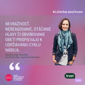 #LicimSaLeboChcem: Magdaléna Frecer: „Nevraživosť, nereagovanie a obviňovanie obetí udržiavajú cyklus násilia."