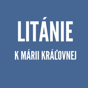 LITÁNIE | Litánie k Márii Kráľovnej