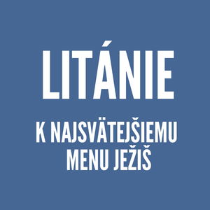 LITÁNIE | Litánie k Najsvätejšiemu menu Ježiš