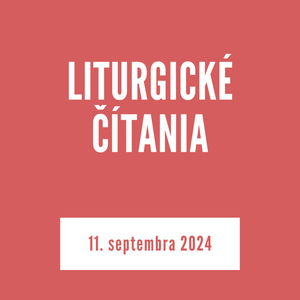 LITURGICKÉ ČÍTANIA | 11. septembra 2024