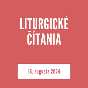 LITURGICKÉ ČÍTANIA | 16. augusta 2024