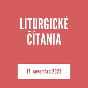 LITURGICKÉ ČÍTANIA | 17. novembra 2023