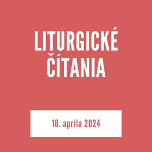 LITURGICKÉ ČÍTANIA | 18. apríla 2024