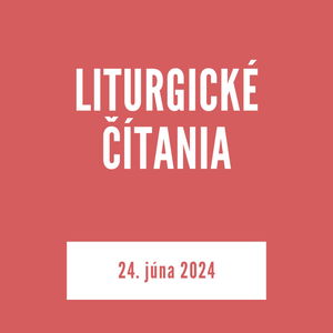 LITURGICKÉ ČÍTANIA | 24. júna 2024