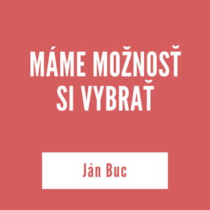 MÁME MOŽNOSŤ SI VYBRAŤ | Ján Buc