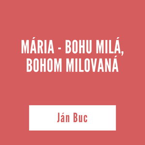 MÁRIA - BOHU MILÁ, BOHOM MILOVANÁ | Ján Buc