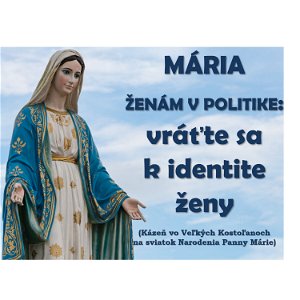 MÁRIA ŽENÁM V POLITIKE: vráťte sa k identite ženy! 