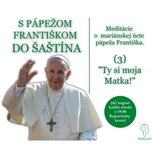 Meditácie o mariánskej úcte pápeža Františka. (3) "Ty si moja Matka!"