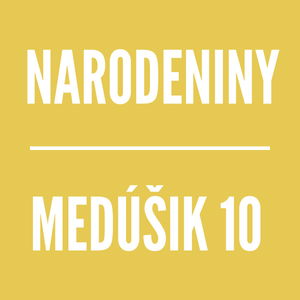 MEDÚŠIK 10 | NARODENINY