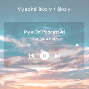 My a Oni Podcast #1 - Vysoké školy / školy