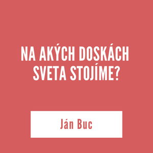 NA AKÝCH DOSKÁCH SVETA STOJÍME | Ján Buc