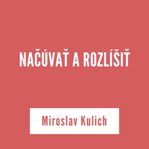 NAČÚVAŤ A ROZLÍŠIŤ | Miroslav Kulich