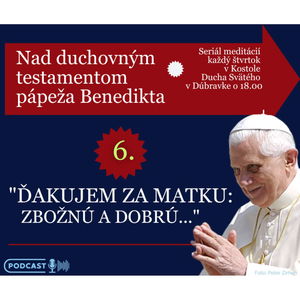 Nad testamentom Benedikta XVI.: ĎAKUJEM ZA MATKU - DOBRÚ A ZBOŽNÚ