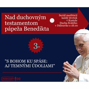 Nad testamentom Benedikta XVI.: S BOHOM KU SPÁSE: AJ TEMNÝMI ÚDOLIAMI