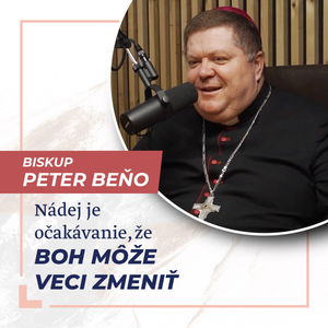 Nádej je očakávanie, že Boh môže veci zmeniť - Biskup Peter Beňo /Slovo+ podcast #07