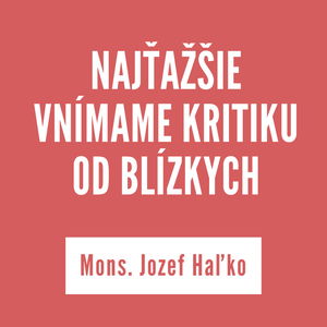 NAJŤAŽŠIE VNÍMAME KRITIKU OD BLÍZKYCH | Mons. Jozef Haľko