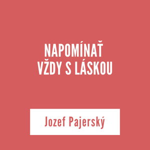 NAPOMÍNAŤ VŽDY S LÁSKOU | Jozef Pajerský