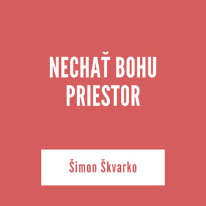 NECHAŤ BOHU PRIESTOR | Šimon Škvarko