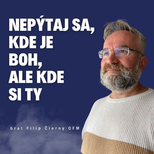 Nepýtaj sa, kde je Boh, ale kde si ty_ brat Filip Čierny / Slovo+ podcast #22