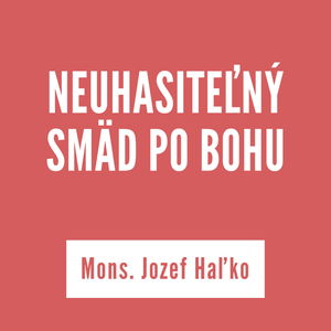 NEUHASITEĽNÝ SMÄD PO BOHU | Mons. Jozef Haľko