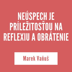 NEÚSPECH JE PRÍLEŽITOSŤOU NA REFLEXIU A OBRÁTENIE | Marek Vaňuš