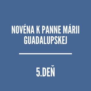 NOVÉNY | NOVÉNA K PANNE MÁRII GUADALUPSKEJ 5