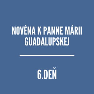 NOVÉNY | NOVÉNA K PANNE MÁRII GUADALUPSKEJ 6