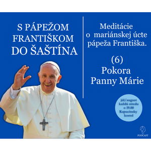 O mariánskej úcte pápeža Františka: (6) Pokora Panny Márie.