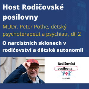 25 - O narcistních sklonech v rodičovství a dětské autonomii . MUDr. Peter Pöthe, Host Rodičovské posilovny, díl 2.