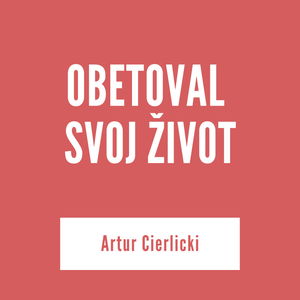 OBETOVAL SVOJ ŽIVOT | Artur Cierlicki