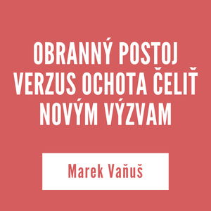 OBRANNÝ POSTOJ VERZUS OCHOTA ČELIŤ NOVÝM VÝZVAM | Marek Vaňuš