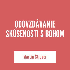 ODOVZDÁVANIE SKÚSENOSTI S BOHOM | Martin Štieber