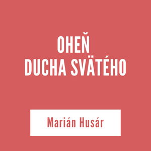 OHEŇ DUCHA SVÄTÉHO | Marián Husár