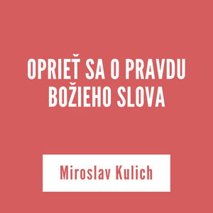 OPRIEŤ SA O PRAVDU BOŽIEHO SLOVA | Miroslav Kulich