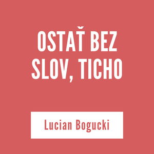 OSTAŤ BEZ SLOV, TICHO | Lucian Bogucki