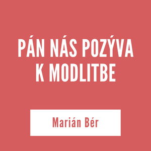 PÁN NÁS POZÝVA K MODLITBE | Marián Bér