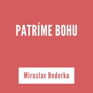 PATRÍME BOHU | Miroslav Bederka