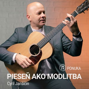 PIESEŇ AKO MODLITBA | Cyril Jančišin | Ponuka