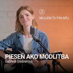 PIESEŇ AKO MODLITBA | Gabriela Grešnerová | Milujem ťa Pán môj